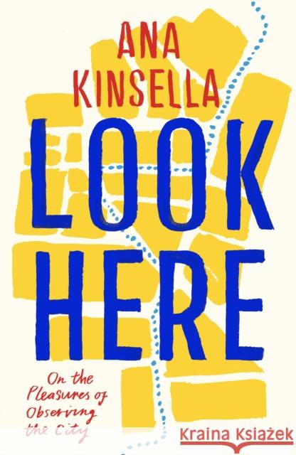 Look Here: On the Pleasures of Observing the City Ana Kinsella 9781914198120 Daunt Books