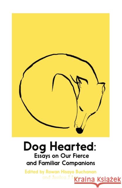Dog Hearted: Essays on Our Fierce and Familiar Companions Rowan Hisayo Buchanan Jessica J. Lee  9781914198274 Daunt Books