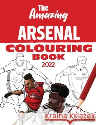 The Amazing Arsenal Colouring Book 2022 Andy Turner Pedro Hernandez 9781914200212 Amazing Soccer Books