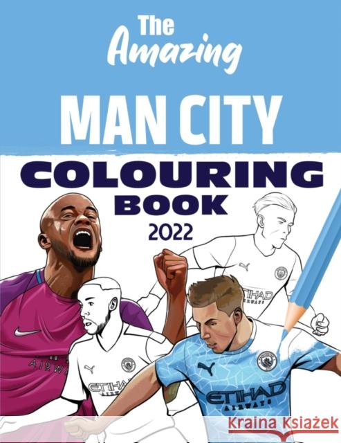 The Amazing Man City Colouring Book 2022 Dave Clarke Pedro Hernandez Everaldo 9781914200243 Amazing Soccer Books