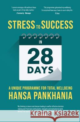 STRESS TO SUCCESS IN 28 Days: A Unique Programme For Total Wellbeing Hansa Pankhania 9781914201127 Sohum Publications