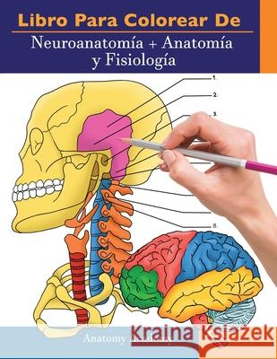Libro para colorear de Neuroanatomía + Anatomía y Fisiología: 2-en-1 compilación Libro de colores de autoevaluación para estudiar muy detallado para Estudiar y Relajarse Anatomy Academy 9781914207297 Muze Publishing