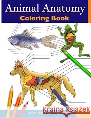 Animal Anatomy Coloring Book: Incredibly Detailed Self-Test Veterinary Anatomy Color workbook Perfect Gift for Vet Students & Animal Lovers Anatomy Academy 9781914207501