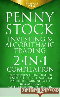 Penny Stock Investing & Algorithmic Trading: 2-in-1 Compilation Generate Profits from Trading Penny Stocks & Financial Machine Learning With Minimal R Investors Press 9781914207785 Muze Publishing
