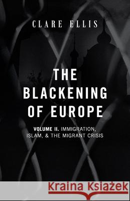 The Blackening of Europe: Immigration, Islam, and the Migrant Crisis Clare Ellis   9781914208799 Arktos Media Ltd.