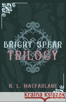 Bright Spear Trilogy: A Gothic Scottish Fairy Tale H. L. MacFarlane 9781914210006 Macfarlane Lantern Publishing