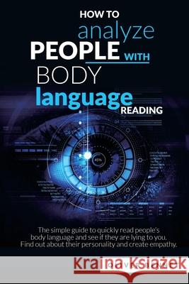 How to Analyze People with Body Language Reading: The simple guide to quickly read people's body language and see if they are lying to you. Find out a Oliver Bennet 9781914215049 Johnny Tonetti