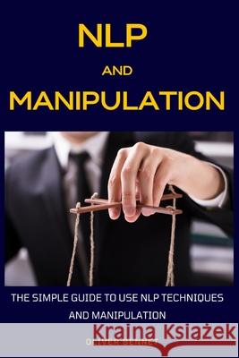 NLP and Manipulation: The simple guide to use NLP techniques and manipulation. Oliver Bennet 9781914215247 Johnny Tonetti