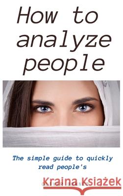 How to Analyze People: The simple guide to quickly read people's Oliver Bennet 9781914215360 Oliver Bennet