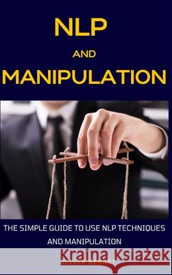 NLP and Manipulation: The simple guide to use NLP techniques and manipulation. Oliver Bennet 9781914215391 Oliver Bennet