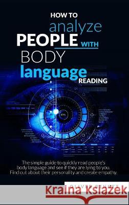 How to Analyze People with Body Language Reading: The simple guide to quickly read people's body language and see if they are lying to you. Find out a Bennet, Oliver 9781914215575 Johnny Tonetti