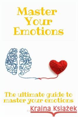 Master your emotions: The ultimate guide to master your emotions Oliver Bennet 9781914215643 Oliver Bennet