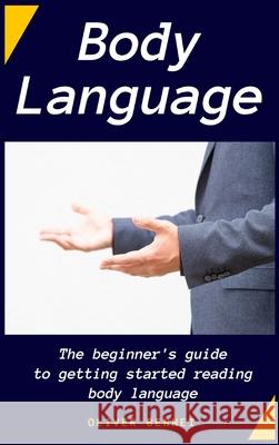 Body Language: The beginner's guide to getting started reading body language Oliver Bennet 9781914215735 Oliver Bennet