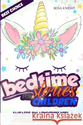 Bedtime Stories for Children: Fantastic Fun Adventures with Fairies, Wizards, Dragons, Unicorns, Princesses and Enchanted Lands to Make Bedtime a Ma Rosa Knight 9781914217050 17 Lives Ltd