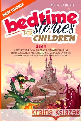 Bedtime Stories for Children: Bundle 2 in 1. Make Bedtime Easy, Calm and Fun with the Best Kids Story Collection. Animals, Fairies, Wizards, Unicorn Rosa Knight 9781914217067 17 Lives Ltd