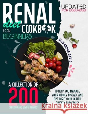 Renal Diet Cookbook for Beginners: A collection of 200 delicious, healthy and easy recipes to manage and reverse your kidney problems and get your hea Alexandra David 9781914217197 17 Lives Ltd