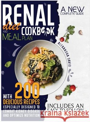 Renal diet cookbook and meal plan: A new and complete guide with 200 delicious recipes to manage and reverse every stage of kidney disease. Include an Alexandra David 9781914217241 17 Lives Ltd