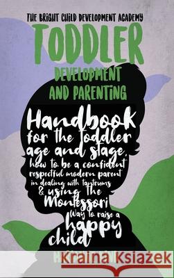 Toddler Development and Parenting: Handbook for The Toddler Age and Stage, How to Be a Confident Respectful Modern Parent in Dealing With Tantrums & U Marianne Kind 9781914217265 17 Lives Ltd