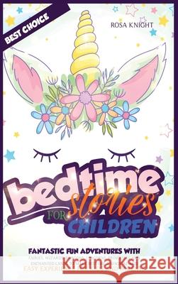 Bedtime Stories for Children: Fantastic Fun Adventures with Fairies, Wizards, Dragons, Unicorns, Princesses and Enchanted Lands to Make Bedtime a Ma Knight, Rosa 9781914217333 17 Lives Ltd