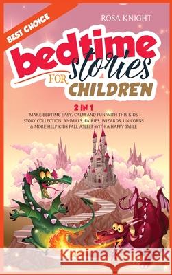 Bedtime Stories for Children: Bundle 2 in 1. Make Bedtime Easy, Calm and Fun with the Best Kids Story Collection. Animals, Fairies, Wizards, Unicorn Rosa Knight 9781914217340 17 Lives Ltd