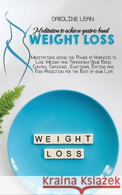 Meditations to Achieve Gastric Band Weight Loss: Meditations using the Power of Hypnosis to Lose Weight and Transform Your Body. Control Cravings, Emo Marianne Kind 9781914217968 17 Lives Ltd