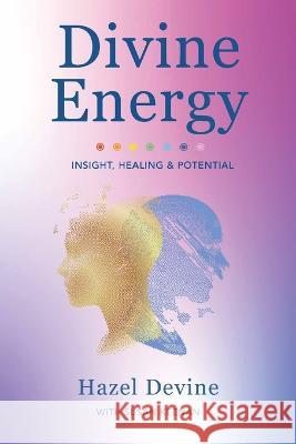 Divine Energy Insight, Healing & Potential Hazel Devine 9781914225789