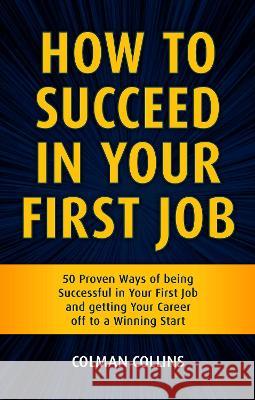 How To Succeed In Your First Job Collins, Colman 9781914225901 Orla Kelly Publishing