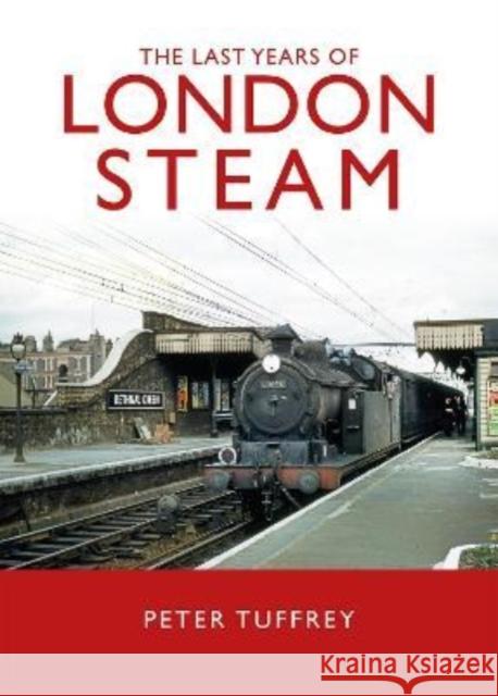 The Last Years of London Steam Peter Tuffrey 9781914227233 Great Northern Books Ltd