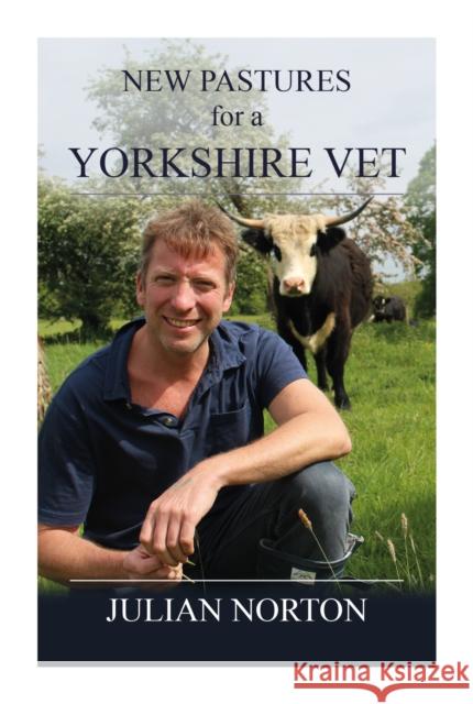 New Pastures for a Yorkshire Vet Julian Norton 9781914227714 Great Northern Books Ltd