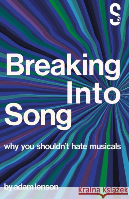 Breaking into Song: Why You Shouldn't Hate Musicals Adam Lenson 9781914228025 Salamander Street Limited