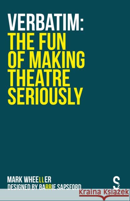 Verbatim: The Fun of Making Theatre Seriously Wheeller, Mark 9781914228124 Salamander Street Ltd.