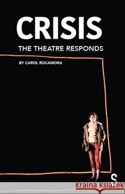 CRISIS: The Theatre Responds Carol Rocamora 9781914228810 Salamander Street Limited