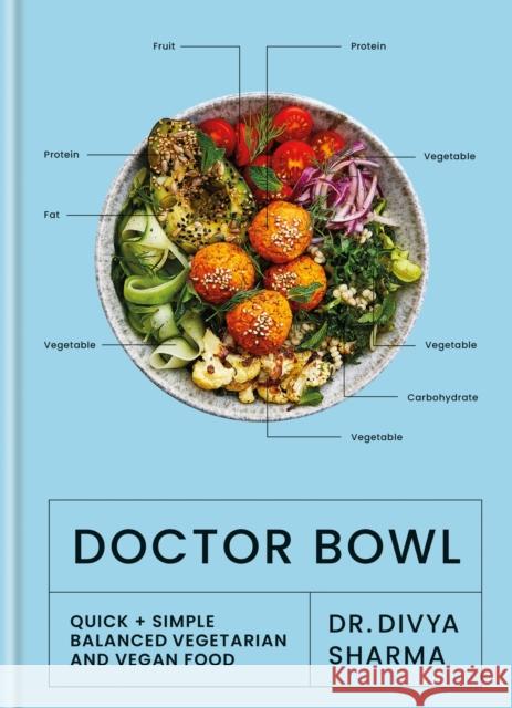 Doctor Bowl: Quick + Simple Balanced Vegetarian and Vegan Food Dr Divya (Influencer) Sharma 9781914239090