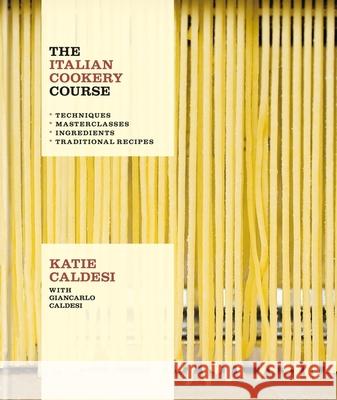 The Italian Cookery Course: Techniques, Masterclasses, Ingredients, Traditional Recipes Giancarlo Caldesi 9781914239731 Octopus Publishing Group