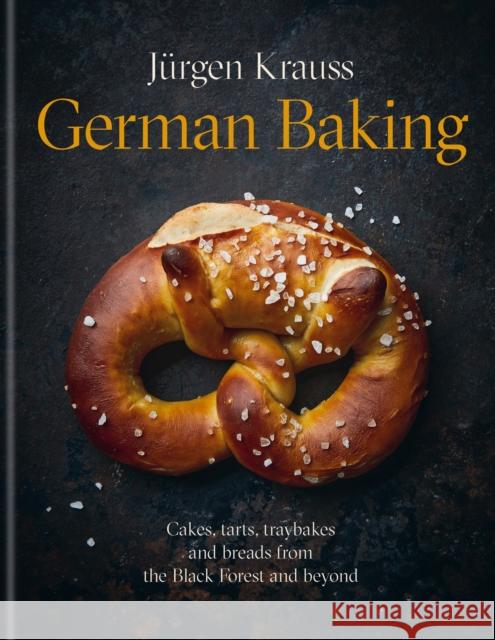 German Baking: Cakes, tarts, traybakes and breads from the Black Forest and beyond Jurgen Krauss 9781914239885