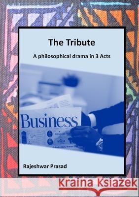 The Tribute: A Philosophical Drama in 3 Acts Rajeshwar Prasad 9781914245800 Tsl Drama