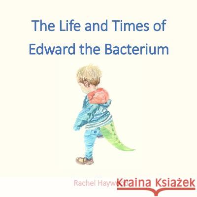 The Life and Times of Edward the Bacterium Rachel Haywood 9781914245886