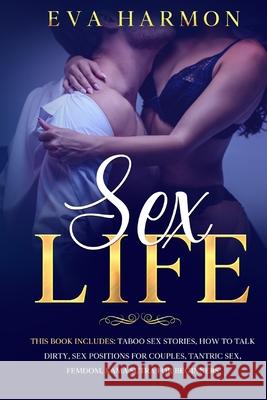 Sex Life: This book includes: Taboo Sex Stories, How to Talk Dirty, Sex Positions for Couples, Tantric Sex, Femdom, Kama Sutra f Eva Harmon 9781914271090 Chasecheck Ltd
