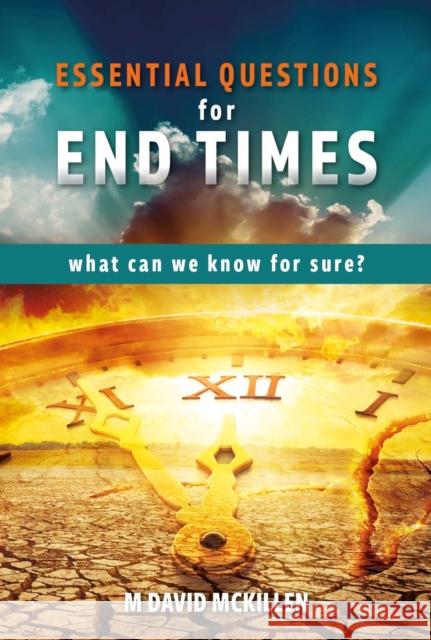 Essential Questions for End Times: What Can We Know for Sure M David McKillen 9781914273285 John Ritchie Ltd
