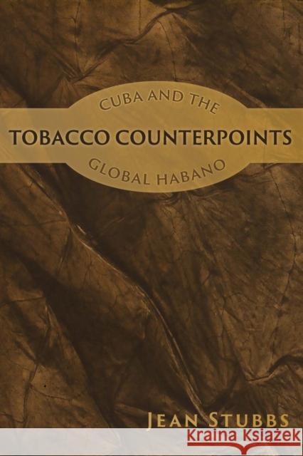 Tobacco Counterpoints: Cuba and the Global Habano Jean Stubbs 9781914278693 Amaurea Press