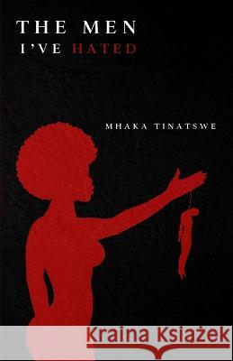 The Men I've Hated Tinatswe Mhaka 9781914287022 Carnelian Heart Publishing Ltd
