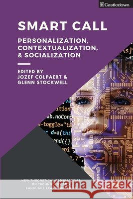 Smart CALL: Personalization, contextualization, & socialization Jozef Colpaert Glenn Stockwell 9781914291012