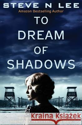 To Dream of Shadows: A Gripping Holocaust Novel Inspired by a Heartbreaking True Story Steve N. Lee 9781914292156 Blue Zoo
