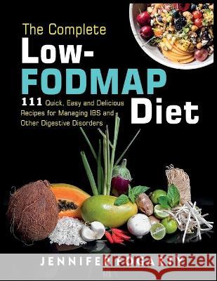 The Complete Low-Fodmap Diet: 111 Quick, Easy and Delicious Recipes for Managing IBS and Other Digestive Disorders Jennifer Fogarty 9781914300868 Owl Press