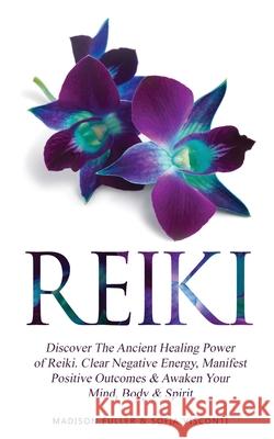 Reiki: Discover The Ancient Healing Power of Reiki. Clear Negative Energy, Manifest Positive Outcomes & Awaken Your Mind, Bod Sofia Visconti Madison Fuller 9781914312007 Fortune Publishing