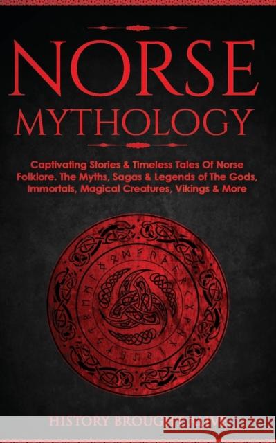 Norse Mythology: Captivating Stories & Timeless Tales Of Norse Folklore. The Myths, Sagas & Legends of The Gods, Immortals, Magical Cre History Brough 9781914312083 Fortune Publishing