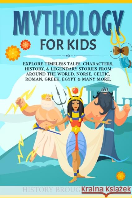 Mythology for Kids: Explore Timeless Tales, Characters, History, & Legendary Stories from Around the World. Norse, Celtic, Roman, Greek, Egypt & Many More History Brought Alive 9781914312106 Fortune Publishing