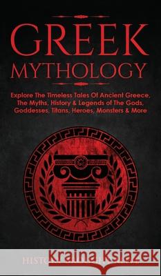 Greek Mythology: Explore The Timeless Tales Of Ancient Greece, The Myths, History & Legends of The Gods, Goddesses, Titans, Heroes, Monsters & More History Brought Alive 9781914312144 Fortune Publishing