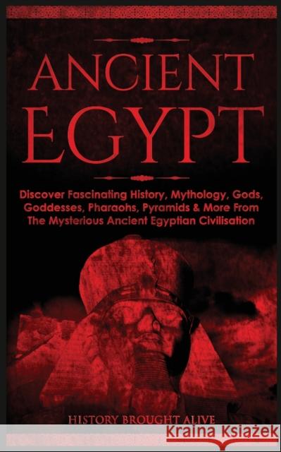 Ancient Egypt: Discover Fascinating History, Mythology, Gods, Goddesses, Pharaohs, Pyramids & More From The Mysterious Ancient Egyptian Civilisation History Brought Alive 9781914312199 Fortune Publishing