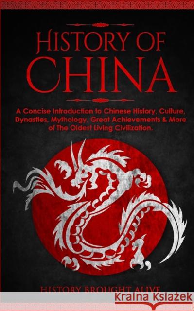The History of China: A Concise Introduction to Chinese History, Culture, Dynasties, Mythology, Great Achievements & More of The Oldest Livi Brought Alive, History 9781914312304 Fortune Publishing